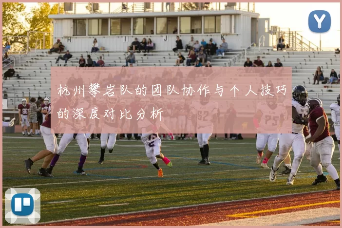 杭州攀岩队的团队协作与个人技巧的深度对比分析