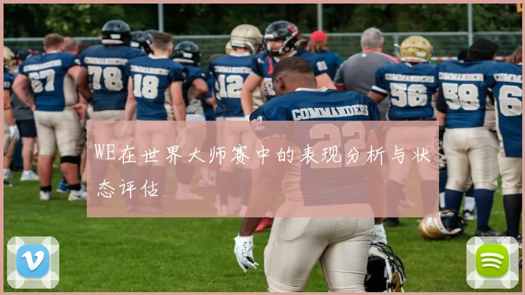 WE在世界大师赛中的表现分析与状态评估