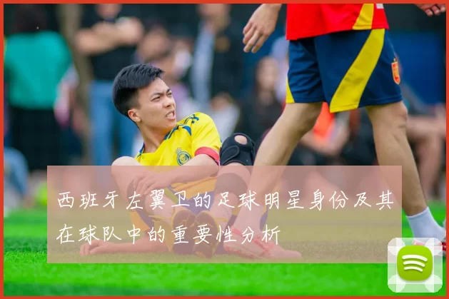 西班牙左翼卫的足球明星身份及其在球队中的重要性分析