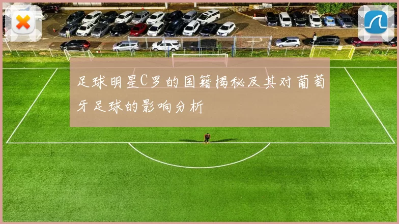 足球明星C罗的国籍揭秘及其对葡萄牙足球的影响分析