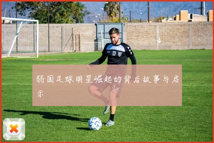 弱国足球明星崛起的背后故事与启示