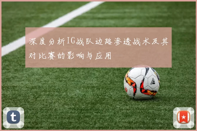 深度分析IG战队边路渗透战术及其对比赛的影响与应用