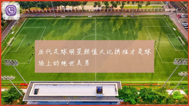 历代足球明星颜值大比拼谁才是球场上的绝世美男