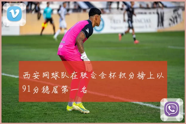 西安网球队在联合会杯积分榜上以91分稳居第一名